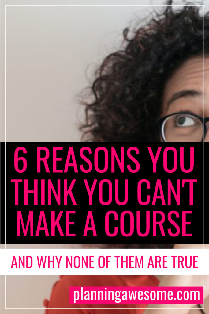 6 Reasons You Believe You Can’t Make a Course and Why None of Them Are True